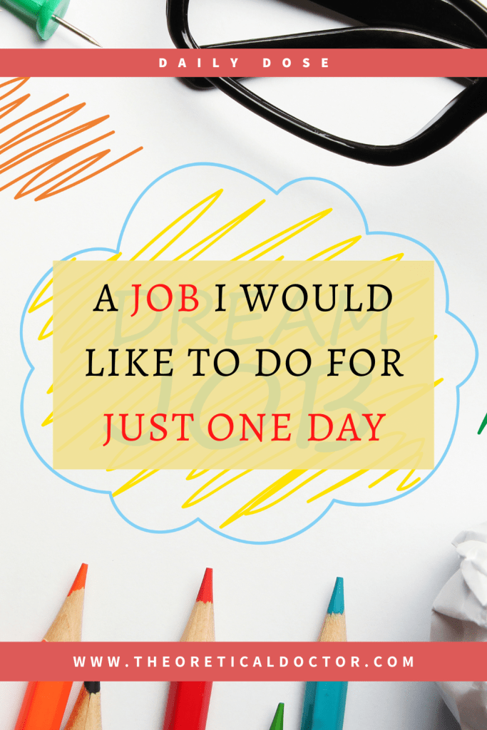 A job I would like to do for a day. Article written by Dr. Jewel Nambiar, The Theoretical Doctor.