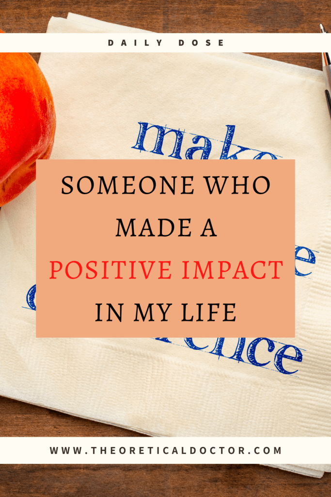Someone Who Made A Positive Impact In My Life. Article written by Dr. Jewel Nambiar, The Theoretical Doctor.